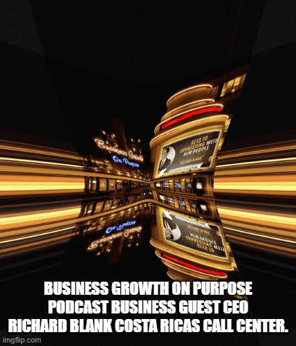 BUSINESS-GROWTH-ON-PURPOSE-PODCAST-BUSINESS-GUEST-CEO-RICHARD-BLANK-COSTA-RICAS-CALL-CENTER.527b8376422a65a9.gif